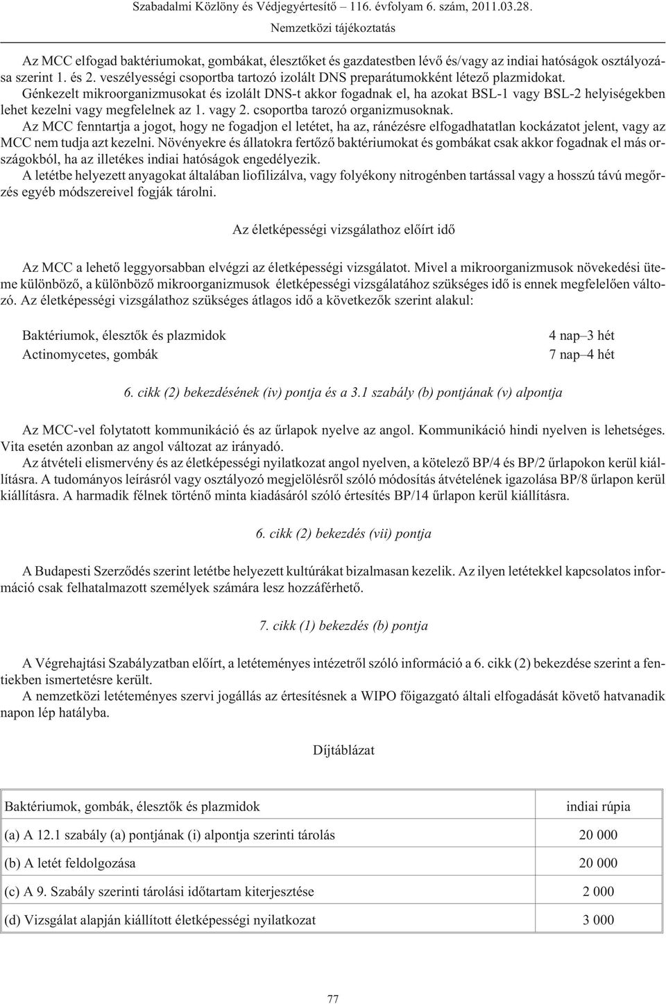 Génkezelt mikroorganizmusokat és izolált DNS-t akkor fogadnak el, ha azokat BSL-1 vagy BSL-2 helyiségekben lehet kezelni vagy megfelelnek az 1. vagy 2. csoportba tarozó organizmusoknak.