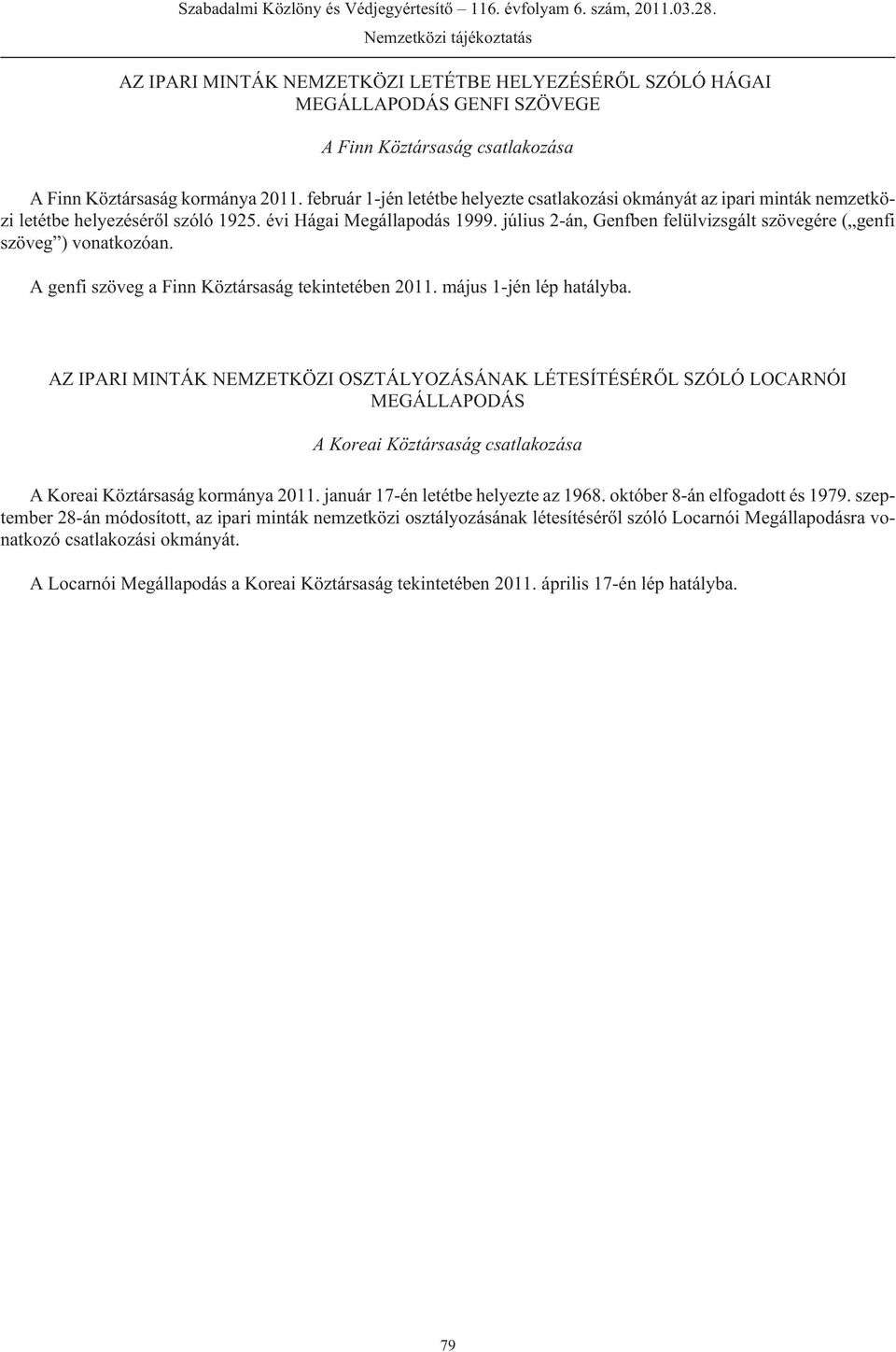 július 2-án, Genfben felülvizsgált szövegére ( genfi szöveg ) vonatkozóan. A genfi szöveg a Finn Köztársaság tekintetében 2011. május 1-jén lép hatályba.