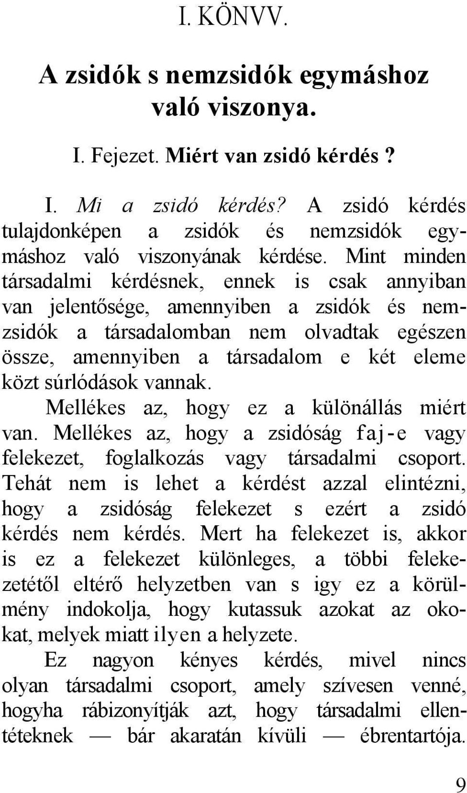 súrlódások vannak. Mellékes az, hogy ez a különállás miért van. Mellékes az, hogy a zsidóság faj-e vagy felekezet, foglalkozás vagy társadalmi csoport.