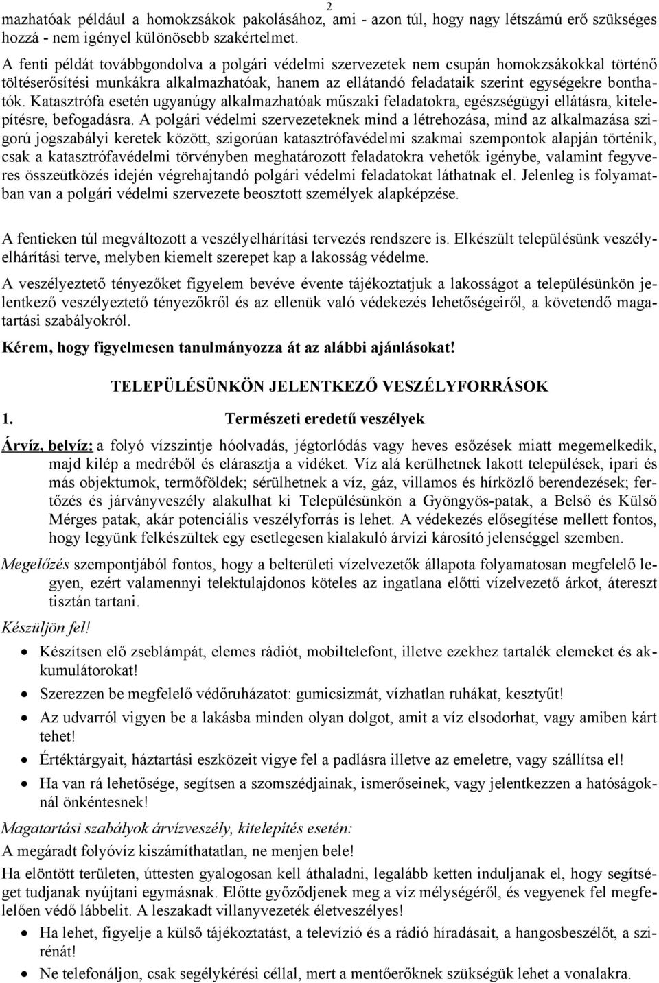 Katasztrófa esetén ugyanúgy alkalmazhatóak műszaki feladatokra, egészségügyi ellátásra, kitelepítésre, befogadásra.