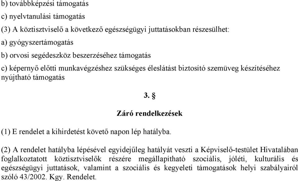 Záró rendelkezések (1) E rendelet a kihirdetést követő napon lép hatályba.