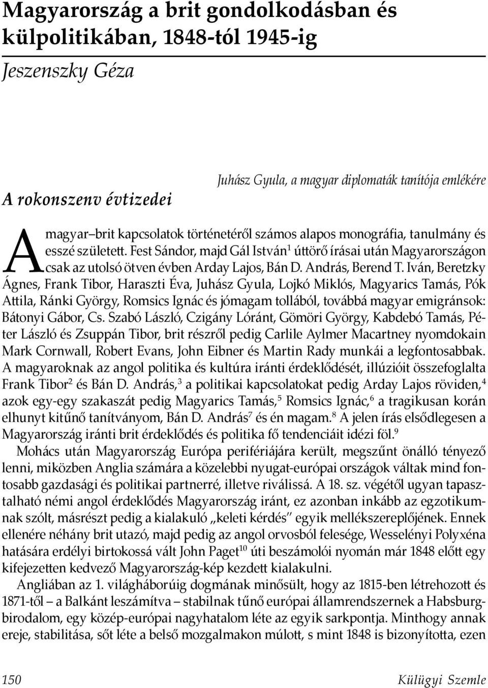 Iván, Beretzky Ágnes, Frank Tibor, Haraszti Éva, Juhász Gyula, Lojkó Miklós, Magyarics Tamás, Pók Attila, Ránki György, Romsics Ignác és jómagam tollából, továbbá magyar emigránsok: Bátonyi Gábor, Cs.