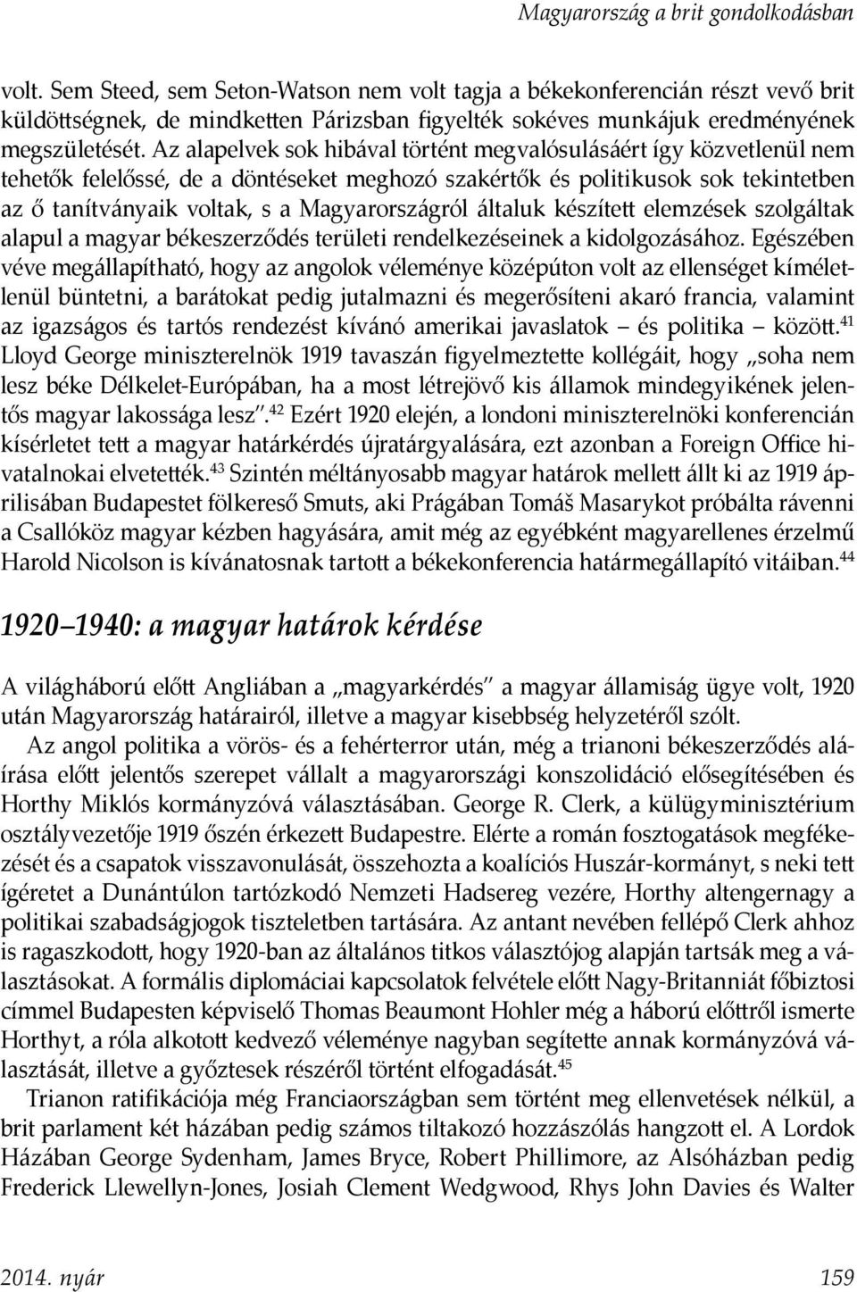Az alapelvek sok hibával történt megvalósulásáért így közvetlenül nem tehetők felelőssé, de a döntéseket meghozó szakértők és politikusok sok tekintetben az ő tanítványaik voltak, s a Magyarországról