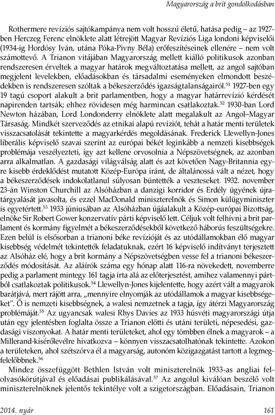 A Trianon vitájában Magyarország mellett kiálló politikusok azonban rendszeresen érveltek a magyar határok megváltoztatása mellett, az angol sajtóban megjelent levelekben, előadásokban és társadalmi