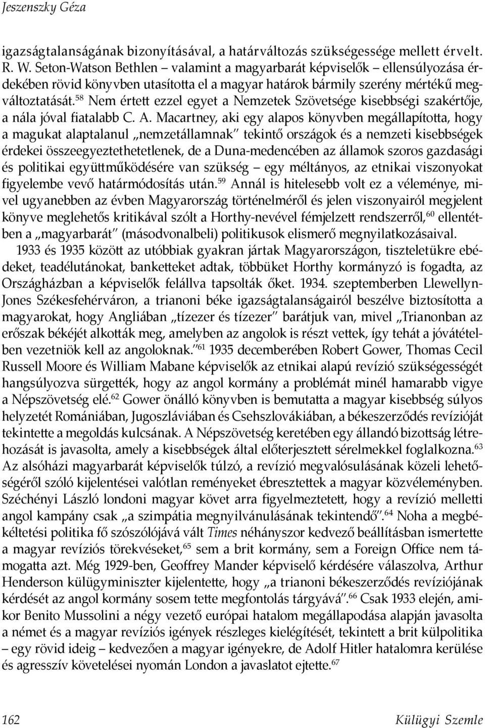 58 Nem értett ezzel egyet a Nemzetek Szövetsége kisebbségi szakértője, a nála jóval fiatalabb C. A.