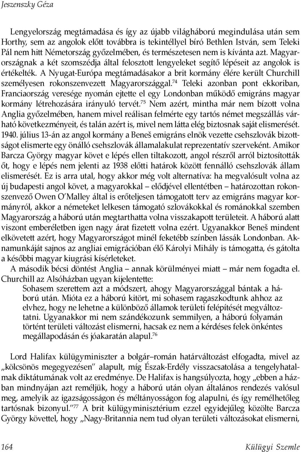 A Nyugat-Európa megtámadásakor a brit kormány élére került Churchill személyesen rokonszenvezett Magyarországgal.