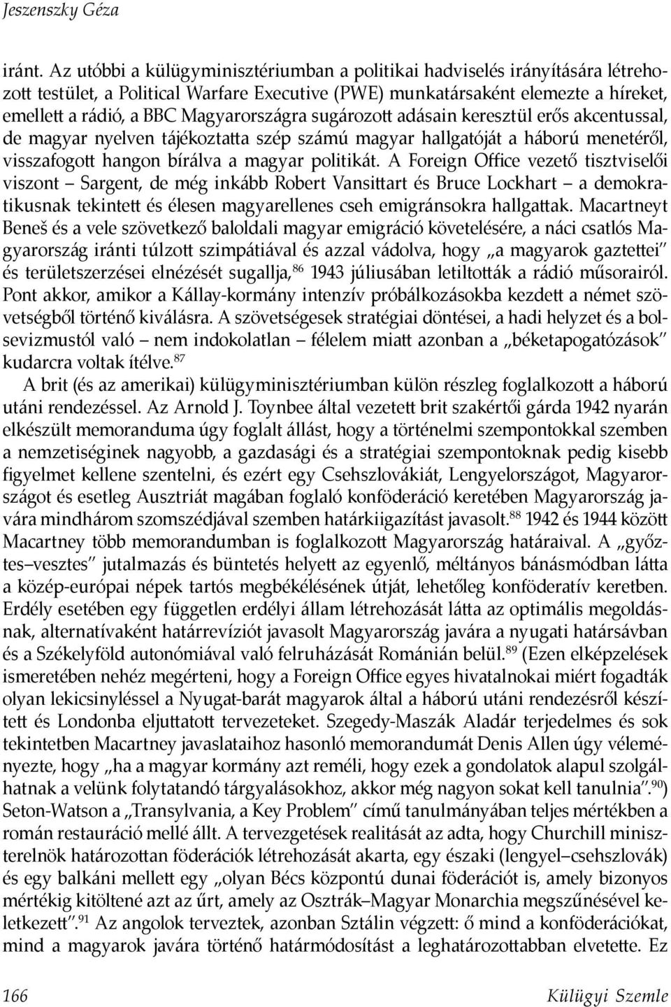 Magyarországra sugározott adásain keresztül erős akcentussal, de magyar nyelven tájékoztatta szép számú magyar hallgatóját a háború menetéről, visszafogott hangon bírálva a magyar politikát.