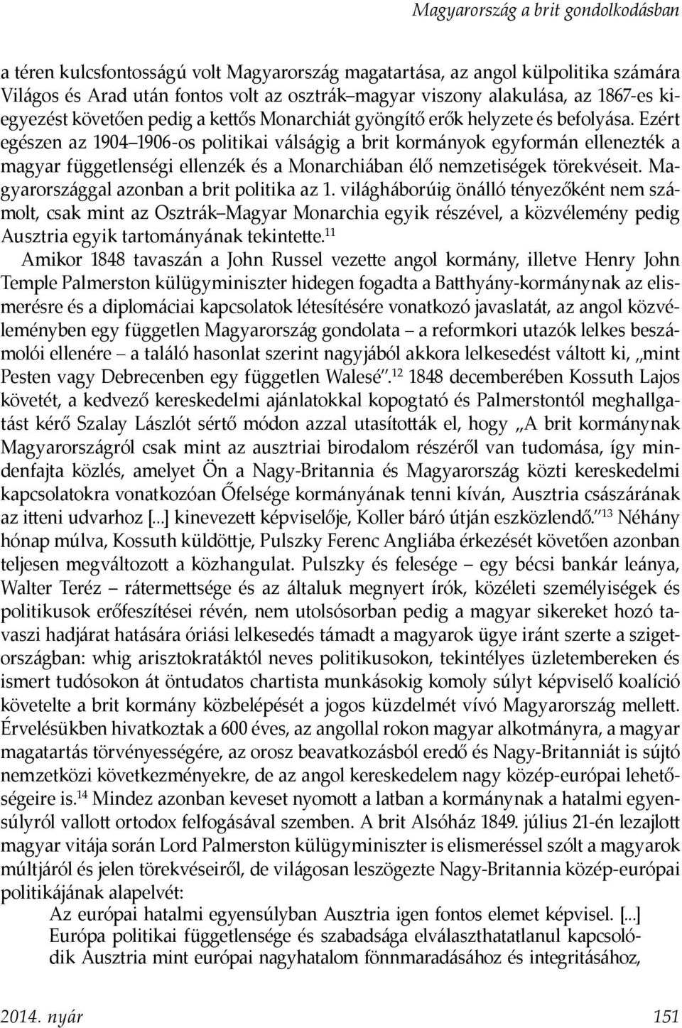 Ezért egészen az 1904 1906-os politikai válságig a brit kormányok egyformán ellenezték a magyar függetlenségi ellenzék és a Monarchiában élő nemzetiségek törekvéseit.