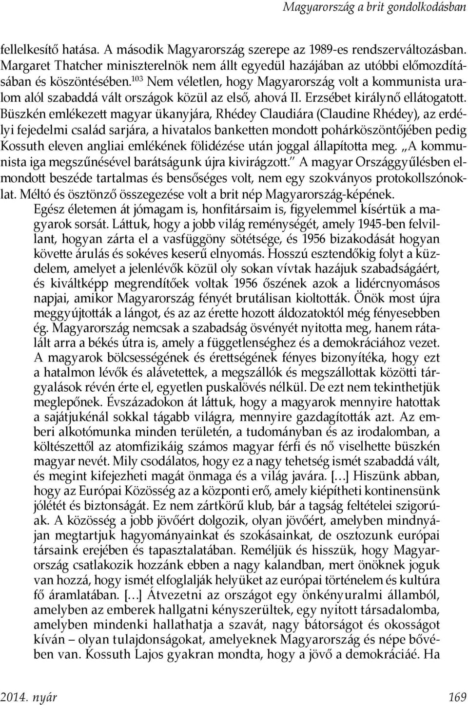 103 Nem véletlen, hogy Magyarország volt a kommunista uralom alól szabaddá vált országok közül az első, ahová II. Erzsébet királynő ellátogatott.