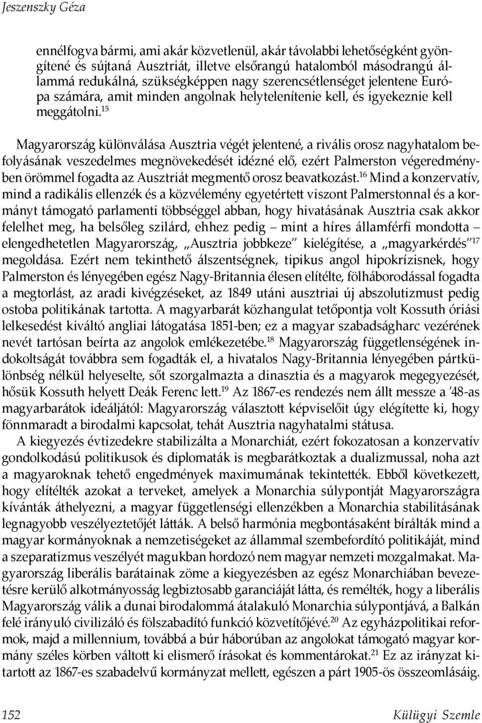 15 Magyarország különválása Ausztria végét jelentené, a rivális orosz nagyhatalom befolyásának veszedelmes megnövekedését idézné elő, ezért Palmerston végeredményben örömmel fogadta az Ausztriát