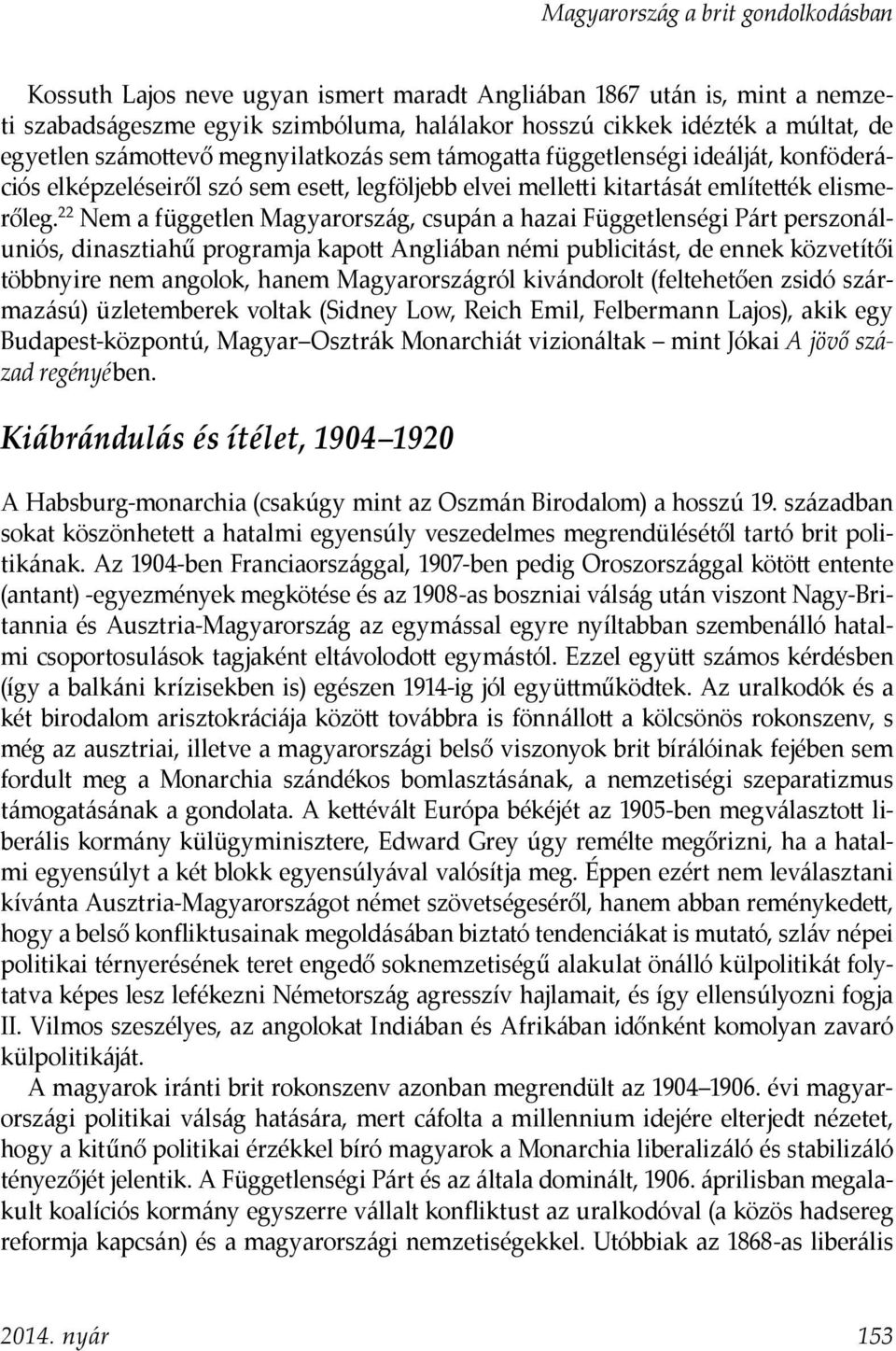 22 Nem a független Magyarország, csupán a hazai Függetlenségi Párt perszonáluniós, dinasztiahű programja kapott Angliában némi publicitást, de ennek közvetítői többnyire nem angolok, hanem