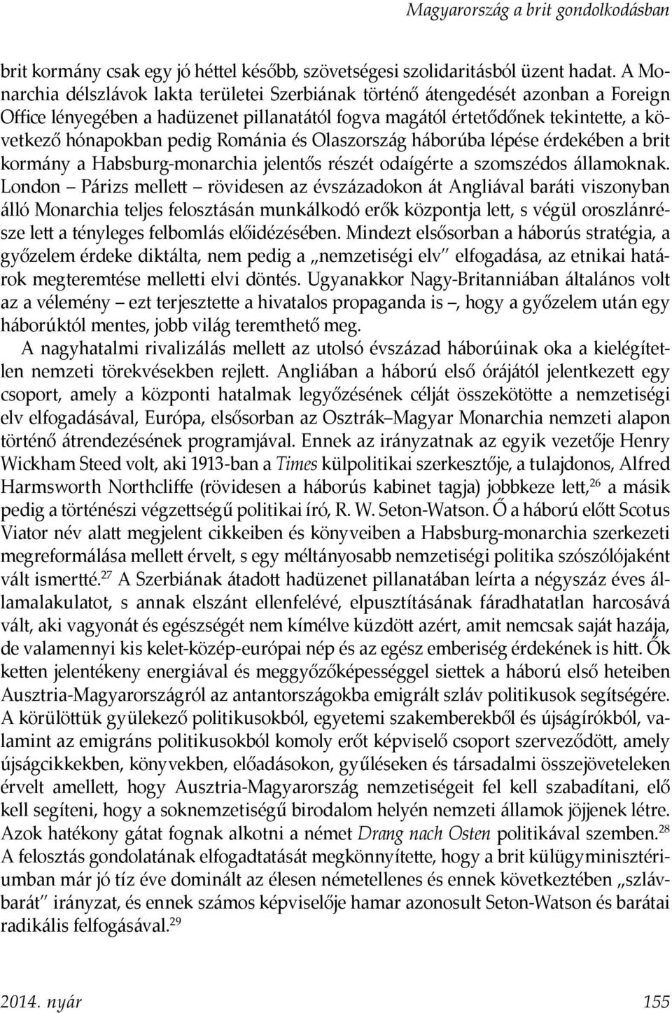 Románia és Olaszország háborúba lépése érdekében a brit kormány a Habsburg-monarchia jelentős részét odaígérte a szomszédos államoknak.