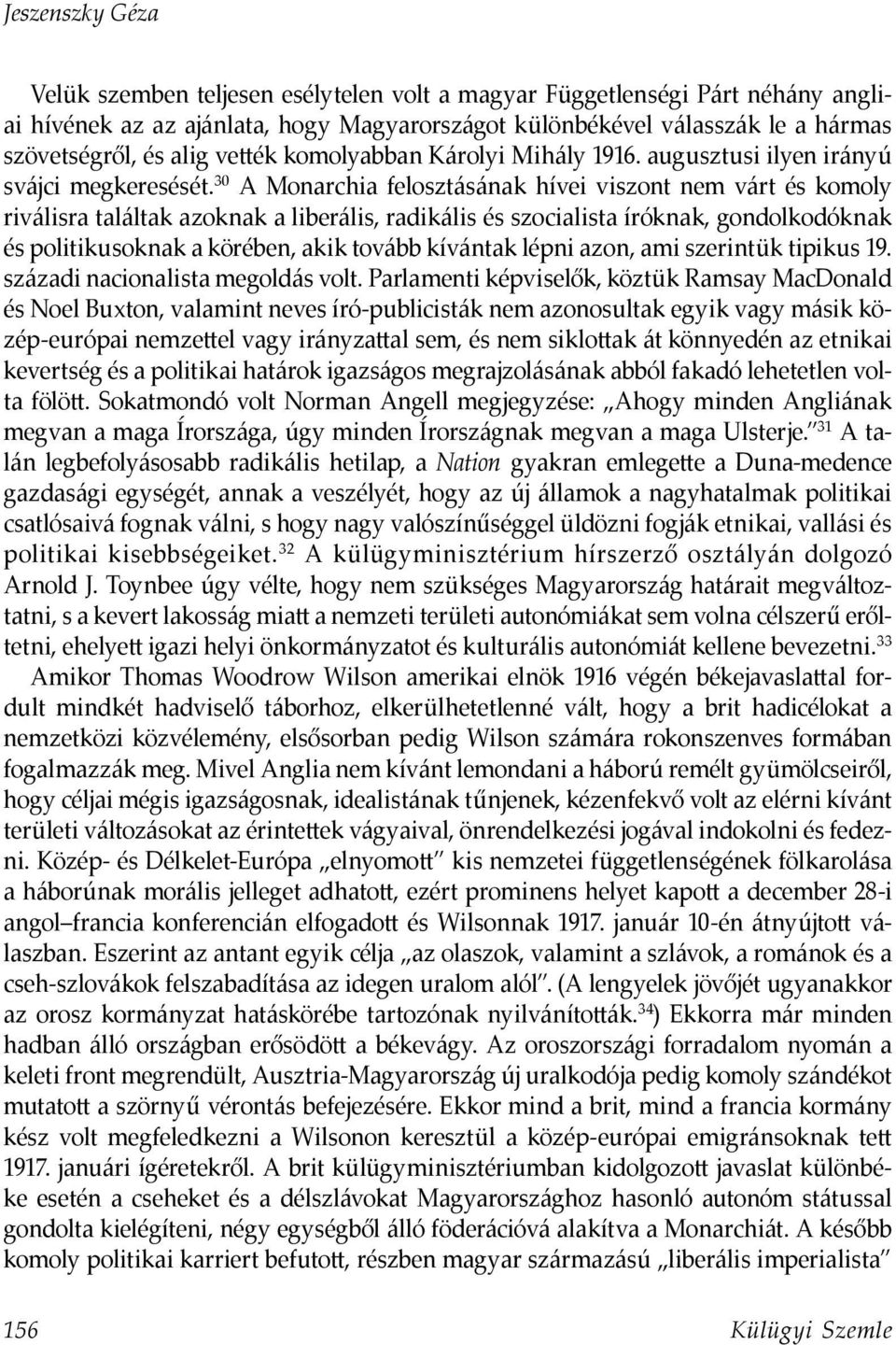 30 A Monarchia felosztásának hívei viszont nem várt és komoly riválisra találtak azoknak a liberális, radikális és szocialista íróknak, gondolkodóknak és politikusoknak a körében, akik tovább