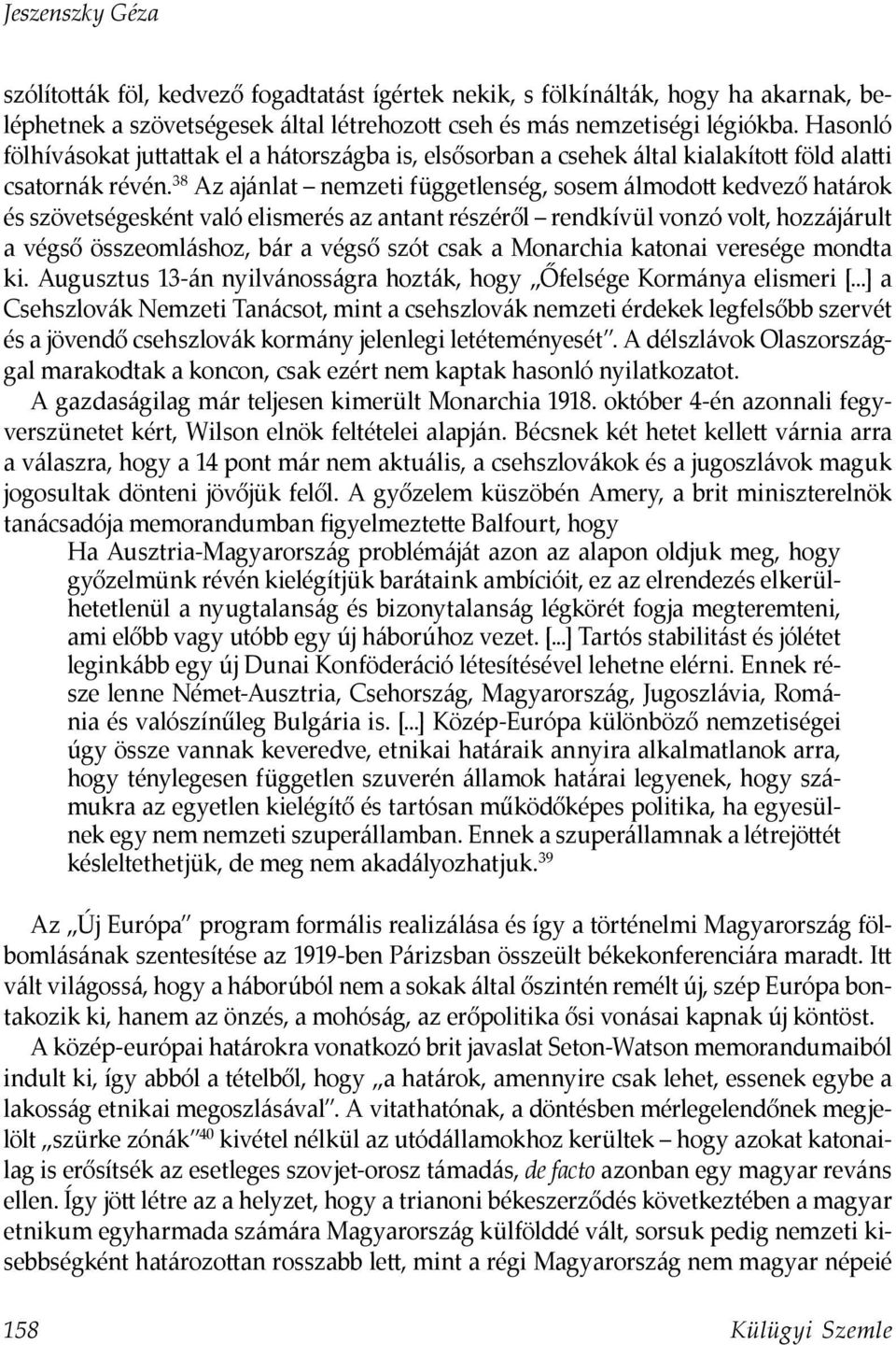 38 Az ajánlat nemzeti függetlenség, sosem álmodott kedvező határok és szövetségesként való elismerés az antant részéről rendkívül vonzó volt, hozzájárult a végső összeomláshoz, bár a végső szót csak