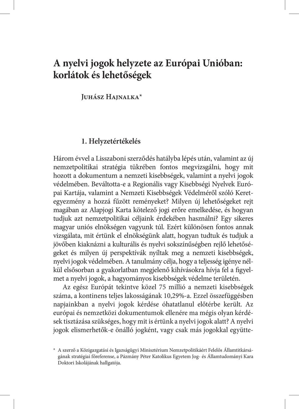 valamint a nyelvi jogok védelmében. Beváltotta-e a Regionális vagy Kisebbségi Nyelvek Európai Kartája, valamint a Nemzeti Kisebbségek Védelméről szóló Keretegyezmény a hozzá fűzött reményeket?