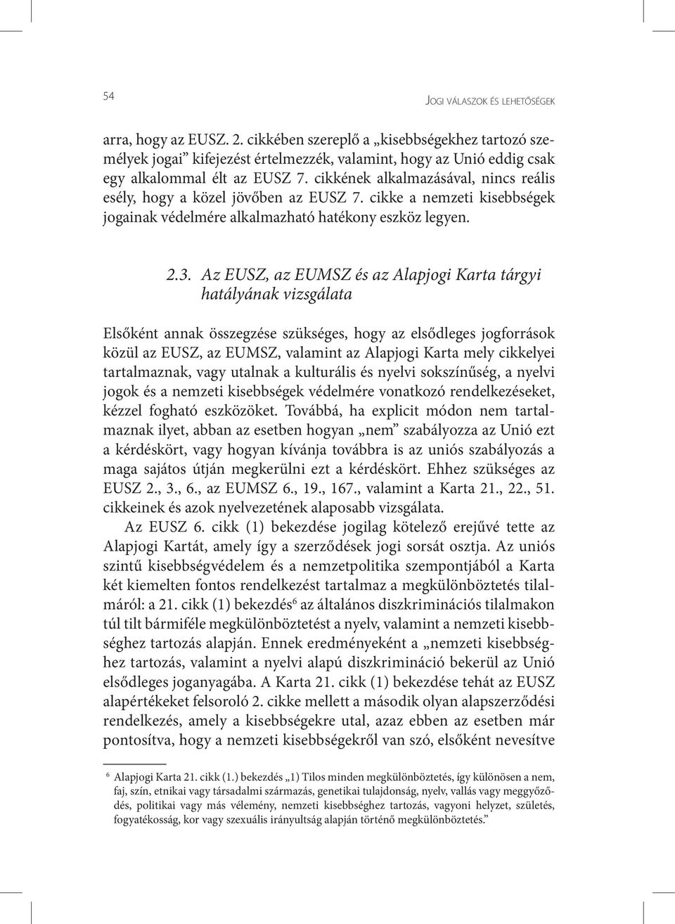 cikkének alkalmazásával, nincs reális esély, hogy a közel jövőben az EUSZ 7. cikke a nemzeti kisebbségek jogainak védelmére alkalmazható hatékony eszköz legyen. 2.3.