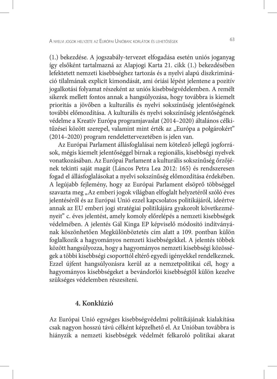 kisebbségvédelemben. A remélt sikerek mellett fontos annak a hangsúlyozása, hogy továbbra is kiemelt prioritás a jövőben a kulturális és nyelvi sokszínűség jelentőségének további előmozdítása.