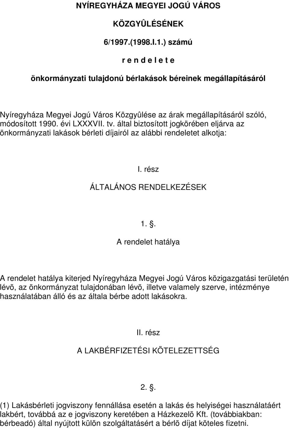 évi LXXXVII. tv. által biztosított jogkörében eljárva az önkormányzati lakások bérleti díjairól az alábbi rendeletet alkotja: I. rész ÁLTALÁNOS RENDELKEZÉSEK 1.