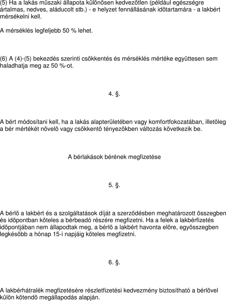 . A bért módosítani kell, ha a lakás alapterületében vagy komfortfokozatában, illetõleg a bér mértékét növelõ vagy csökkentõ tényezõkben változás következik be. A bérlakások bérének megfizetése 5.