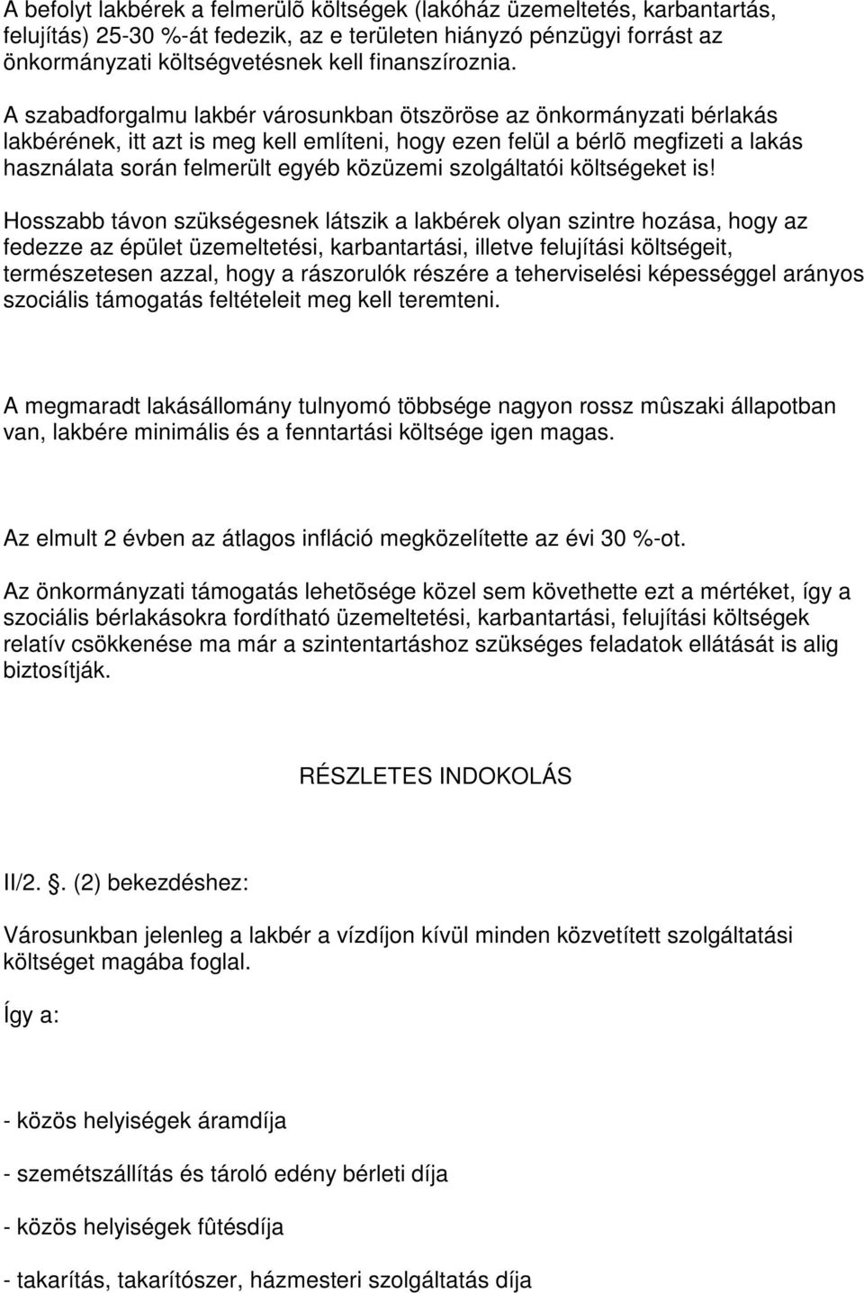 A szabadforgalmu lakbér városunkban ötszöröse az önkormányzati bérlakás lakbérének, itt azt is meg kell említeni, hogy ezen felül a bérlõ megfizeti a lakás használata során felmerült egyéb közüzemi