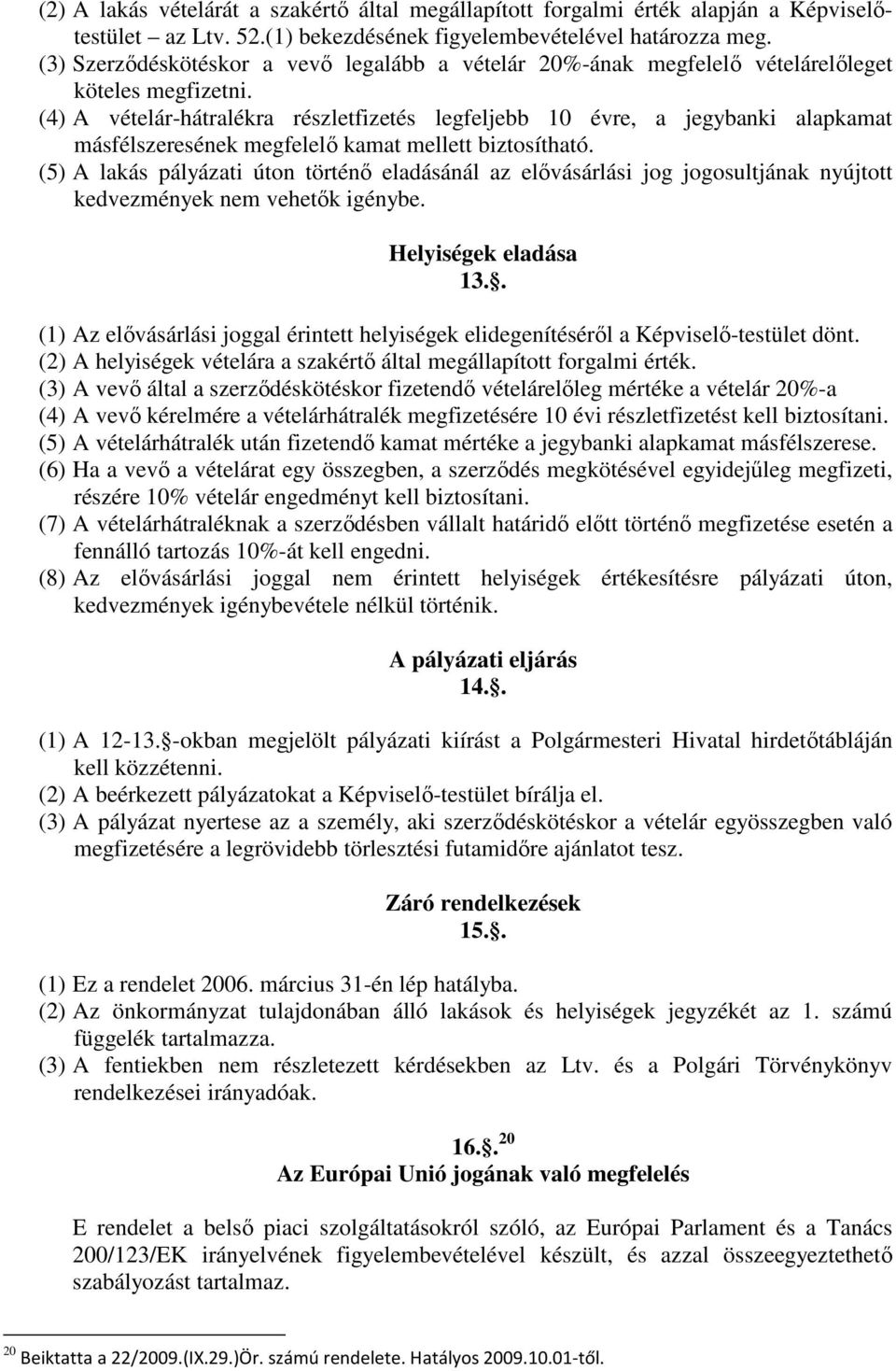 (4) A vételár-hátralékra részletfizetés legfeljebb 10 évre, a jegybanki alapkamat másfélszeresének megfelelő kamat mellett biztosítható.