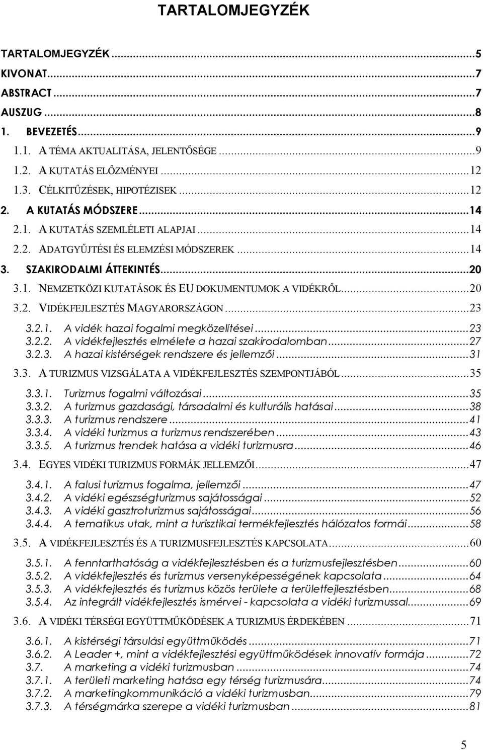 ..35 A turizmus gazdasági, társadalmi és kulturális hatásai...38 A turizmus rendszere...41 A vidéki turizmus a turizmus rendszerében...43 A turizmus trendek hatása a vidéki turizmusra...46 3.4.1. 3.4.2.