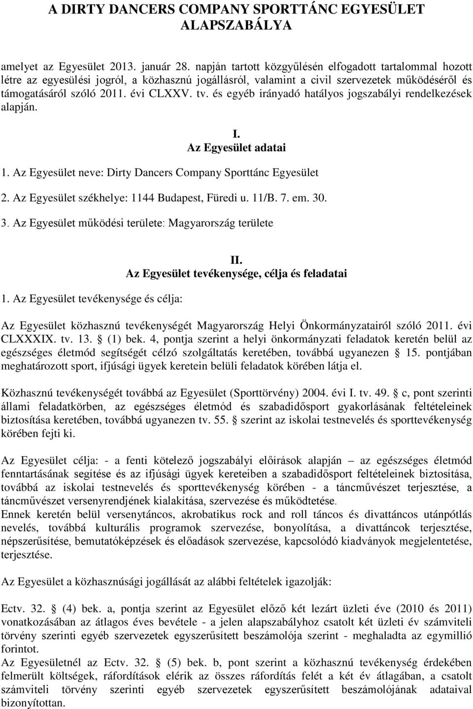 és egyéb irányadó hatályos jogszabályi rendelkezések alapján. I. Az Egyesület adatai 1. Az Egyesület neve: Dirty Dancers Company Sporttánc Egyesület 2. Az Egyesület székhelye: 1144 Budapest, Füredi u.