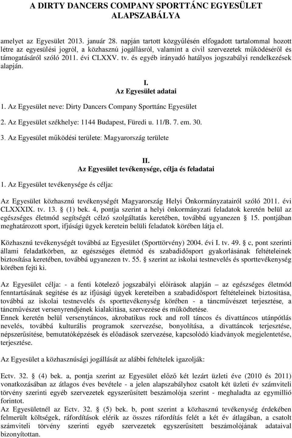 és egyéb irányadó hatályos jogszabályi rendelkezések alapján. I. Az Egyesület adatai 1. Az Egyesület neve: Dirty Dancers Company Sporttánc Egyesület 2. Az Egyesület székhelye: 1144 Budapest, Füredi u.