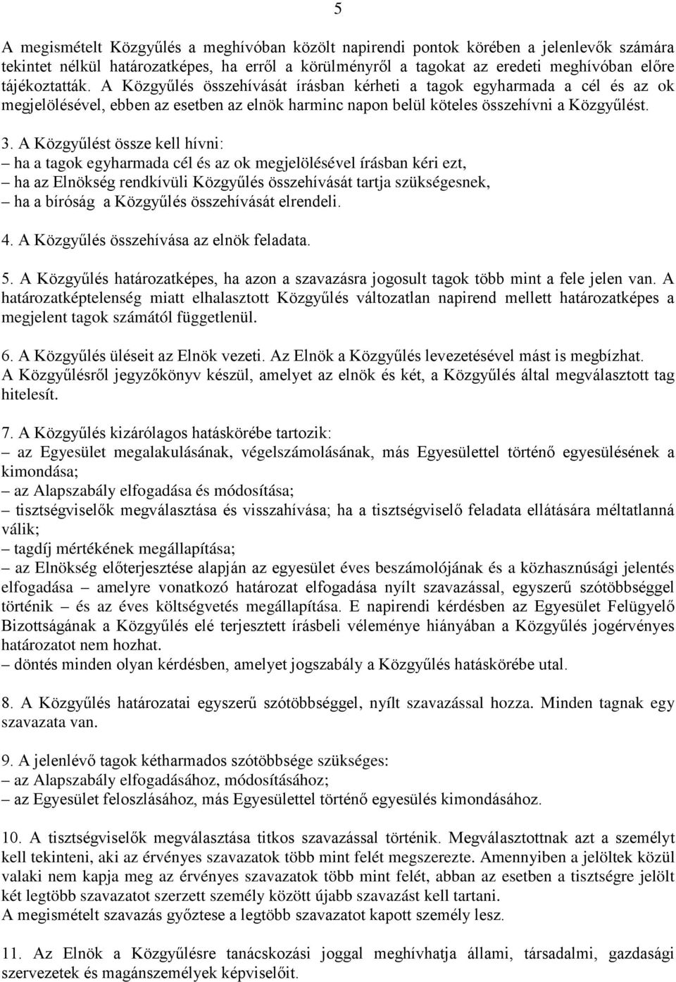 A Közgyűlést össze kell hívni: ha a tagok egyharmada cél és az ok megjelölésével írásban kéri ezt, ha az Elnökség rendkívüli Közgyűlés összehívását tartja szükségesnek, ha a bíróság a Közgyűlés