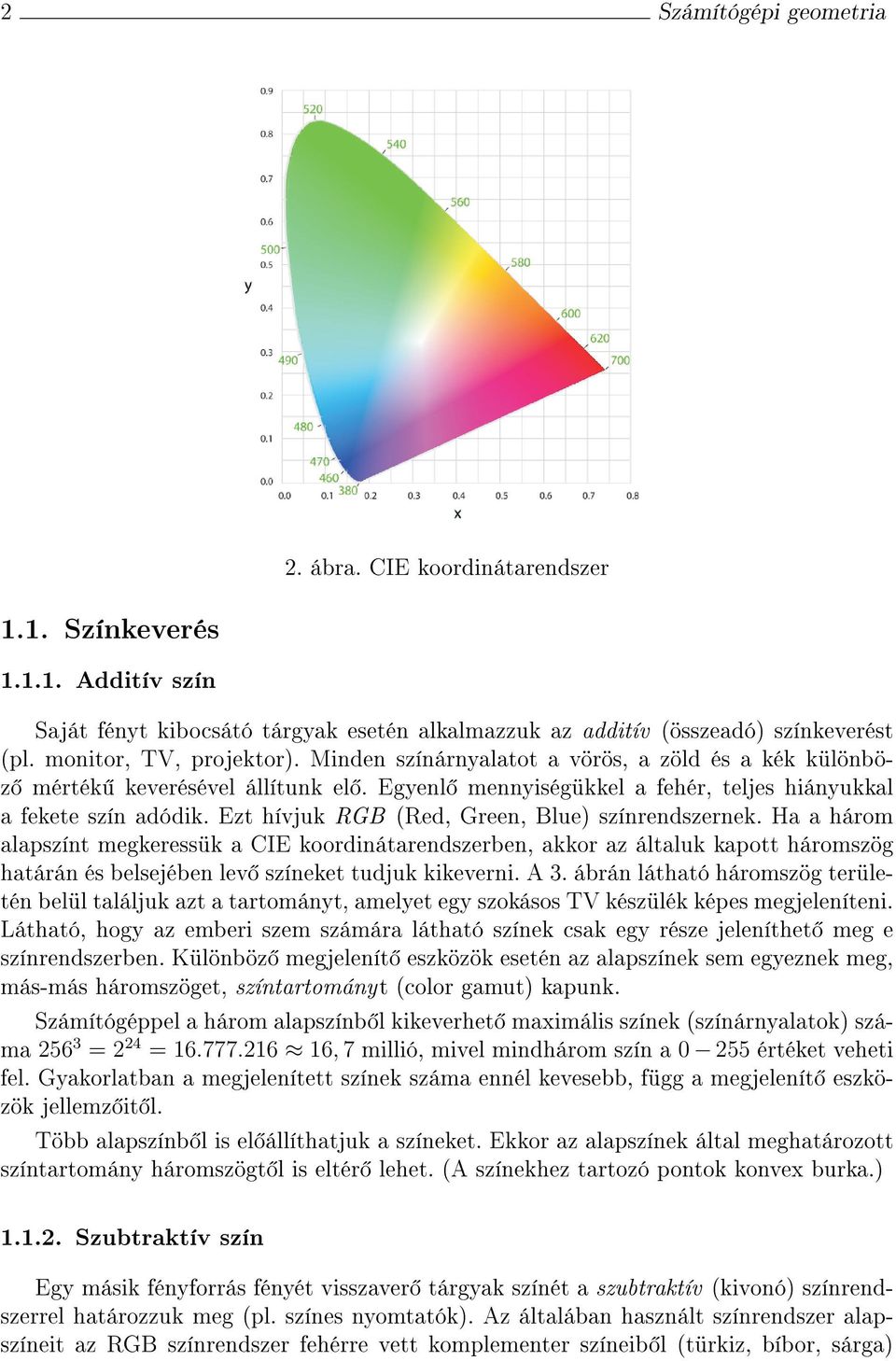 Ezt hívjuk RGB (Red, Green, Blue) színrendszernek. Ha a három alapszínt megkeressük a CIE koordinátarendszerben, akkor az általuk kapott háromszög határán és belsejében lev színeket tudjuk kikeverni.