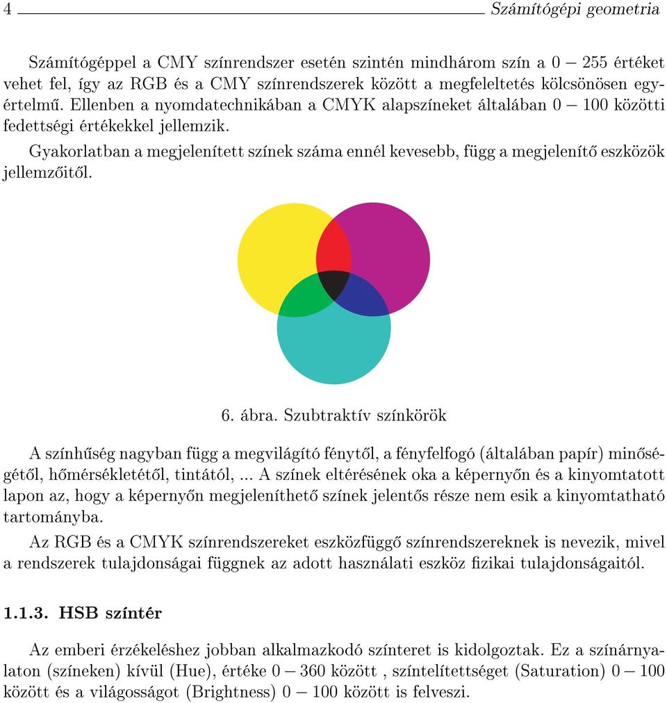 Gyakorlatban a megjelenített színek száma ennél kevesebb, függ a megjelenít eszközök jellemz it l. 6. ábra.