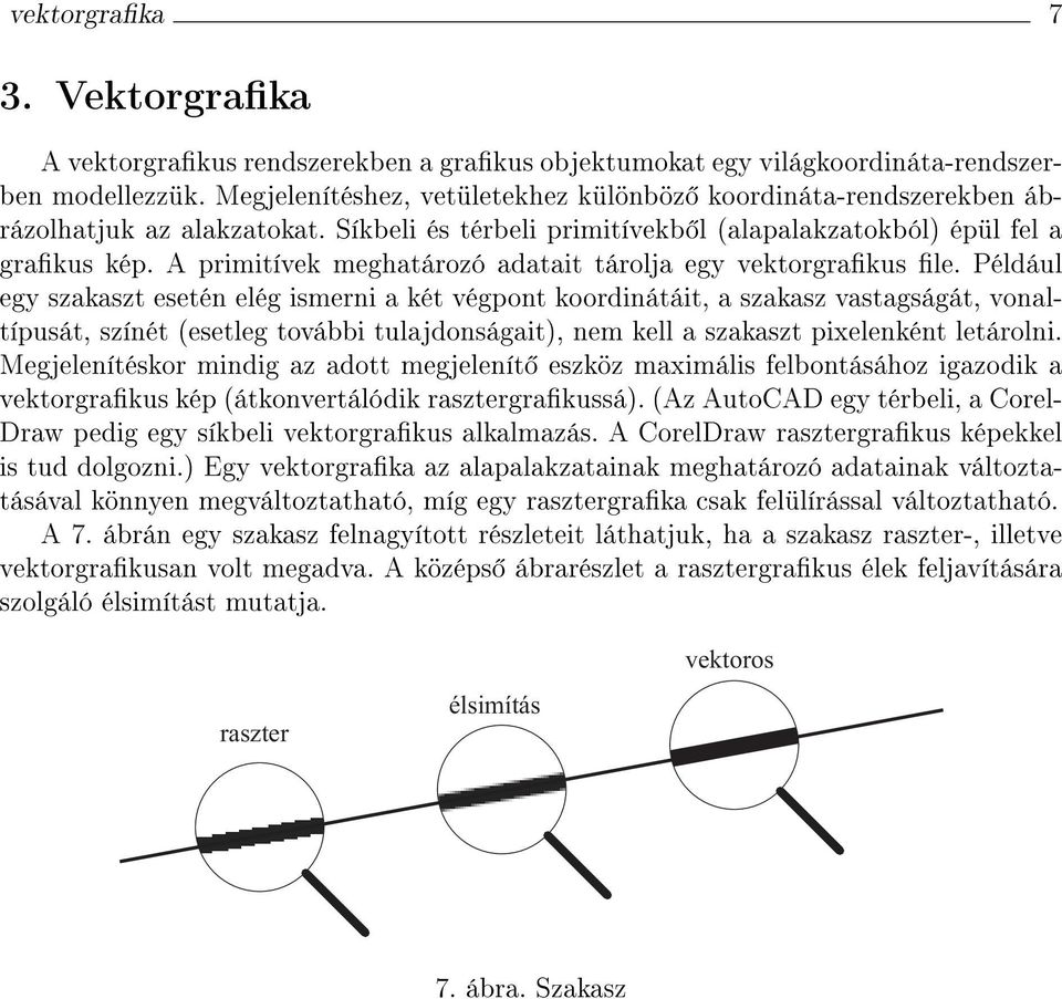 A primitívek meghatározó adatait tárolja egy vektorgrakus le.