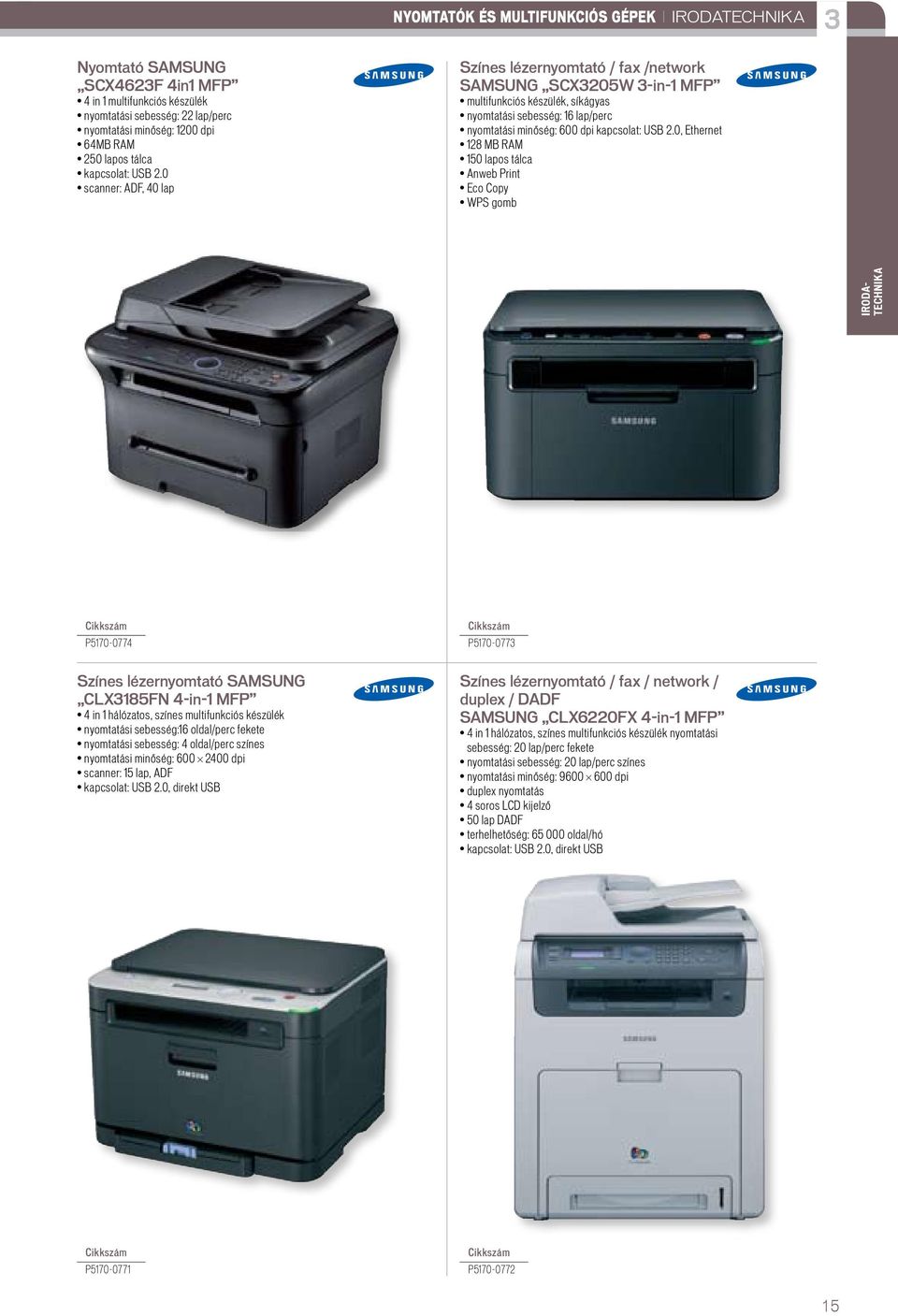 0 scanner: ADF, 40 lap Színes lézernyomtató / fax /network SAMSUNG SCX3205W 3-in-1 MfP multifunkciós készülék, síkágyas nyomtatási sebesség: 16 lap/perc nyomtatási minőség: 600 dpi kapcsolat: USB 2.