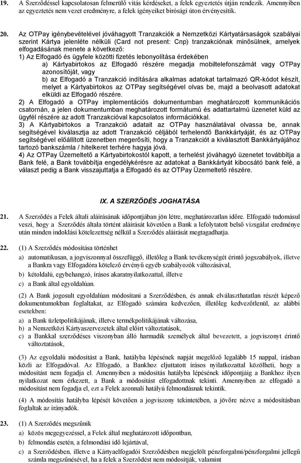 menete a következő: 1) Az Elfogadó és ügyfele közötti fizetés lebonyolítása érdekében a) Kártyabirtokos az Elfogadó részére megadja mobiltelefonszámát vagy OTPay azonosítóját, vagy b) az Elfogadó a