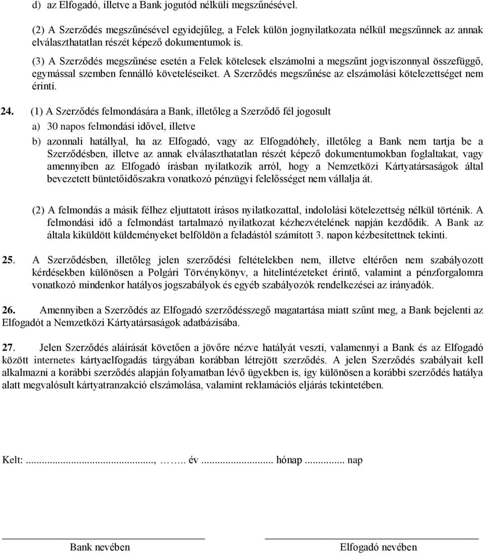 (3) A Szerződés megszűnése esetén a Felek kötelesek elszámolni a megszűnt jogviszonnyal összefüggő, egymással szemben fennálló követeléseiket.