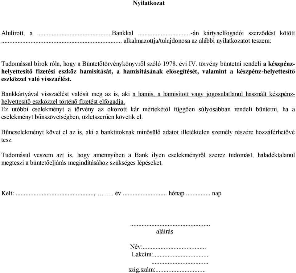 Bankkártyával visszaélést valósít meg az is, aki a hamis, a hamisított vagy jogosulatlanul használt készpénzhelyettesítő eszközzel történő fizetést elfogadja.