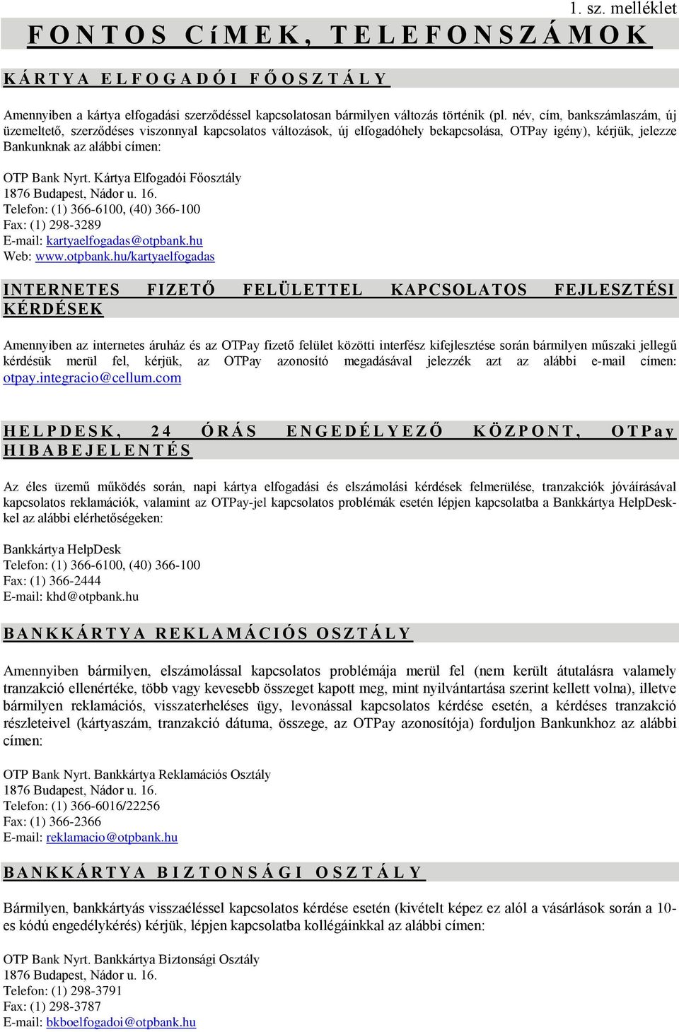 név, cím, bankszámlaszám, új üzemeltető, szerződéses viszonnyal kapcsolatos változások, új elfogadóhely bekapcsolása, OTPay igény), kérjük, jelezze Bankunknak az alábbi címen: OTP Bank Nyrt.