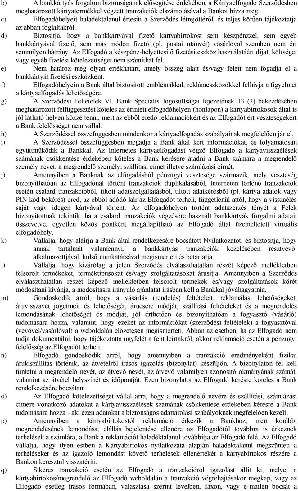 d) Biztosítja, hogy a bankkártyával fizető kártyabirtokost sem készpénzzel, sem egyéb bankkártyával fizető, sem más módon fizető (pl. postai utánvét) vásárlóval szemben nem éri semmilyen hátrány.