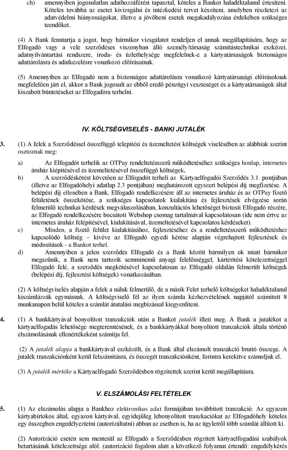 (4) A Bank fenntartja a jogot, hogy bármikor vizsgálatot rendeljen el annak megállapítására, hogy az Elfogadó vagy a vele szerződéses viszonyban álló személy/társaság számítástechnikai eszközei,