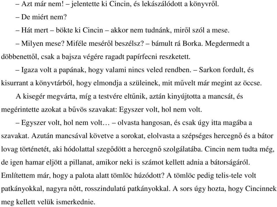 Sarkon fordult, és kisurrant a könyvtárból, hogy elmondja a szüleinek, mit művelt már megint az öccse.