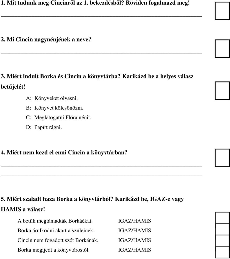 C: Meglátogatni Flóra nénit. D: Papírt rágni. 4. Miért nem kezd el enni Cincin a könyvtárban? 5. Miért szaladt haza Borka a könyvtárból?