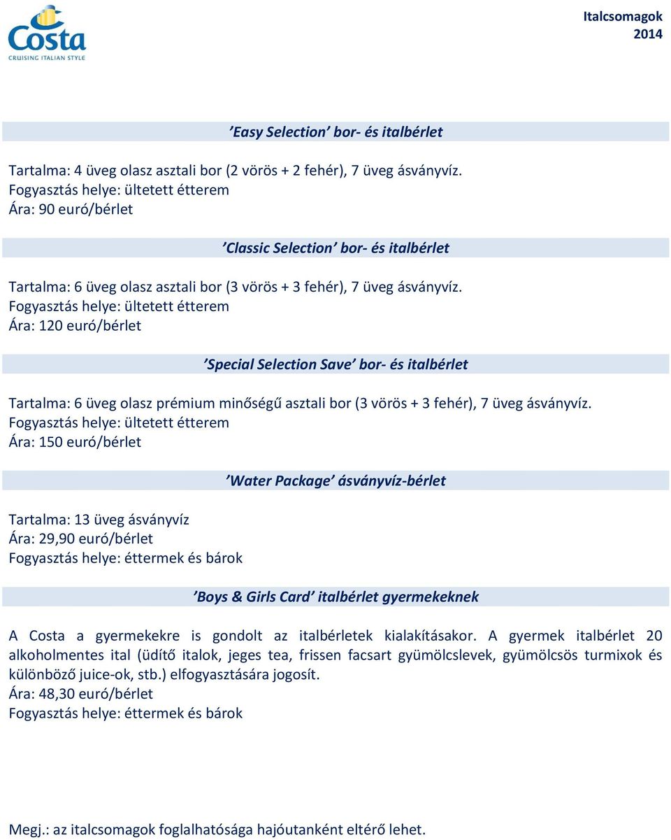 Fogyasztás helye: ültetett étterem Ára: 120 euró/bérlet Special Selection Save bor és italbérlet 6 üveg olasz prémium minőségű asztali bor (3 vörös + 3 fehér), 7 üveg ásványvíz.