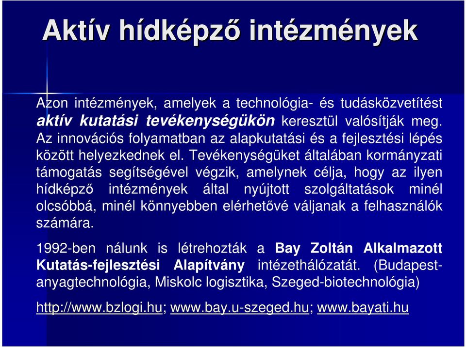 Tevékenységüket általában kormányzati támogatás segítségével végzik, amelynek célja, hogy az ilyen hídképzı intézmények által nyújtott szolgáltatások minél olcsóbbá, minél
