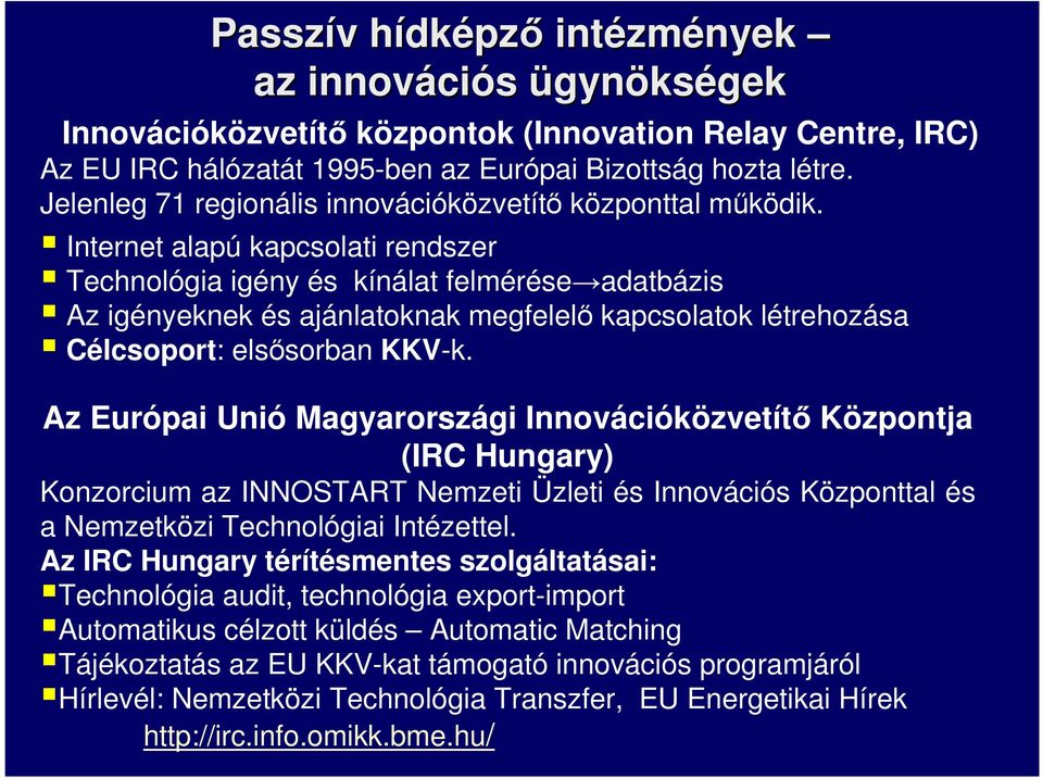 Internet alapú kapcsolati rendszer Technológia igény és kínálat felmérése adatbázis Az igényeknek és ajánlatoknak megfelelı kapcsolatok létrehozása Célcsoport: elsısorban KKV-k.
