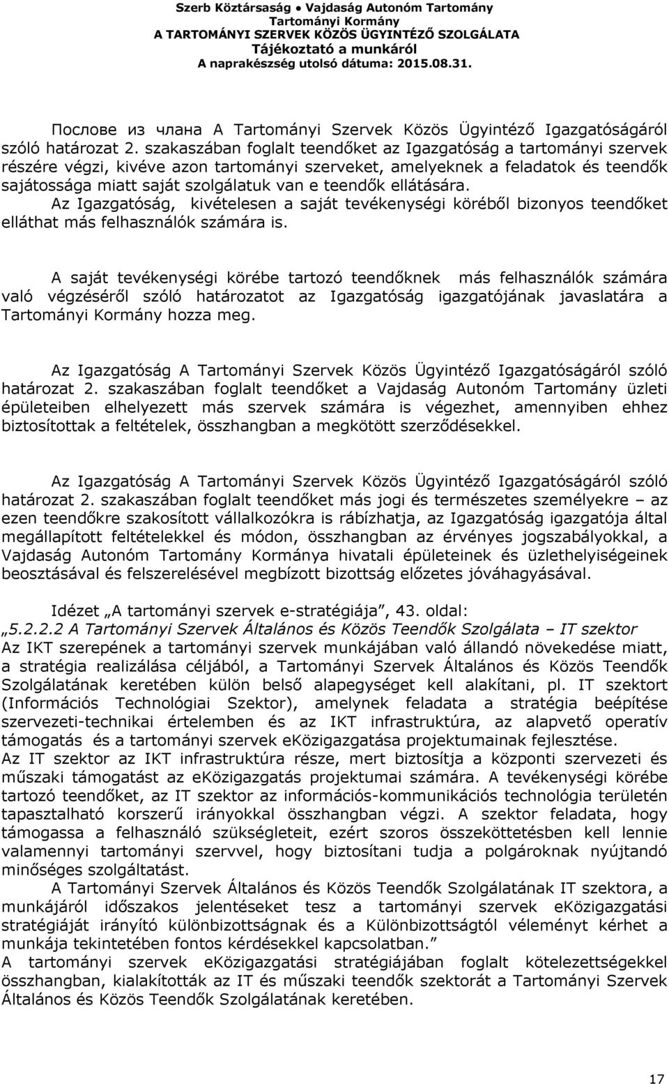 ellátására. Az Igazgatóság, kivételesen a saját tevékenységi köréből bizonyos teendőket elláthat más felhasználók számára is.