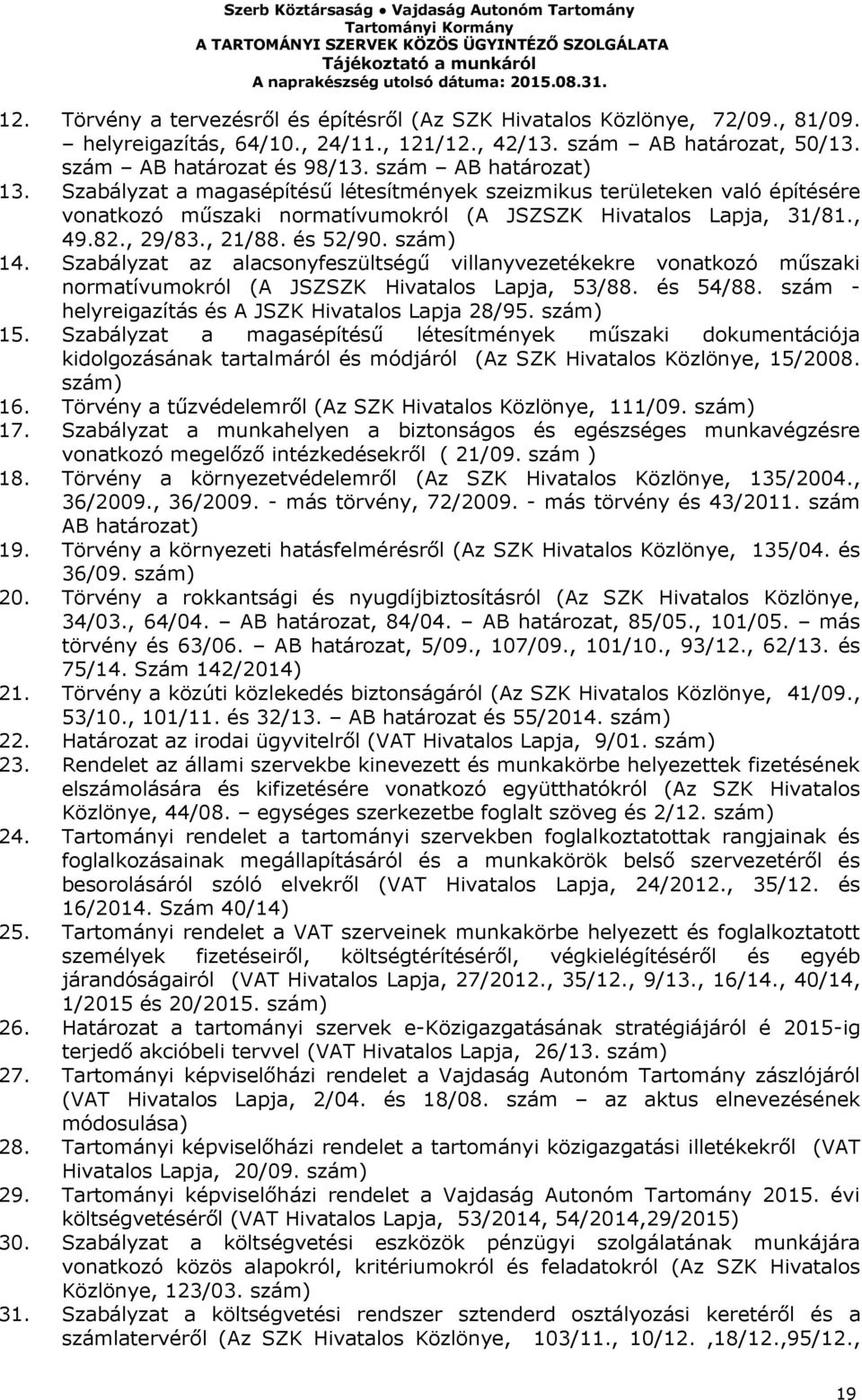 és 52/90. szám) 14. Szabályzat az alacsonyfeszültségű villanyvezetékekre vonatkozó műszaki normatívumokról (A JSZSZK Hivatalos Lapja, 53/88. és 54/88.