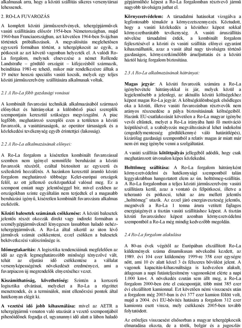 próbálkozások. A megvalósítás meglehetősen egyszerű formában történt, a tehergépkocsit az egyik, a pótkocsit az azt követő vagonban helyezték el.