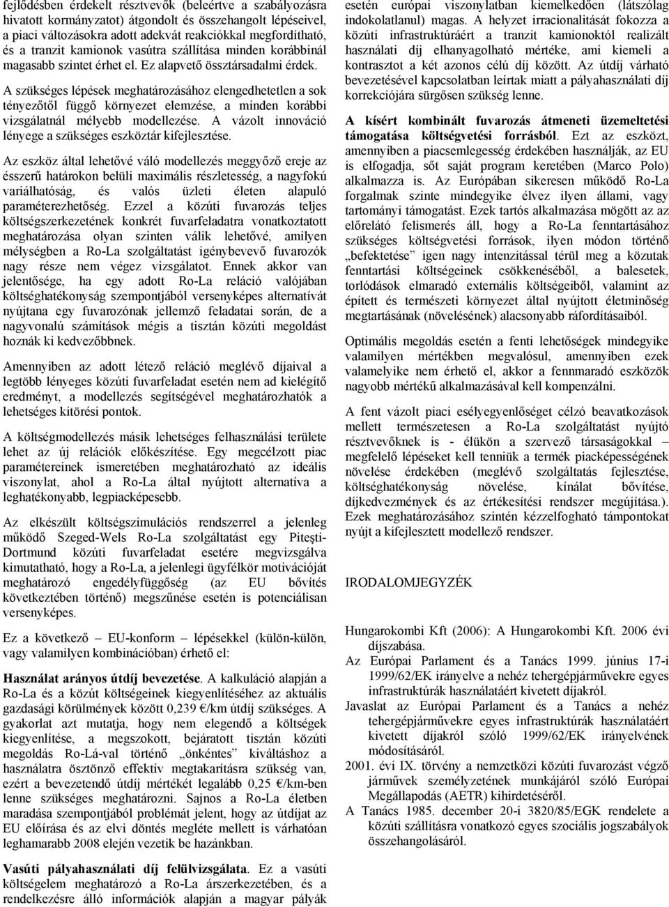 A szükséges lépések meghatározásához elengedhetetlen a sok tényezőtől függő környezet elemzése, a minden korábbi vizsgálatnál mélyebb modellezése.