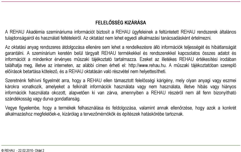 Az oktatási anyag rendszeres átdolgozása ellenére sem lehet a rendelkezésre álló információk teljességét és hibátlanságát garantálni.