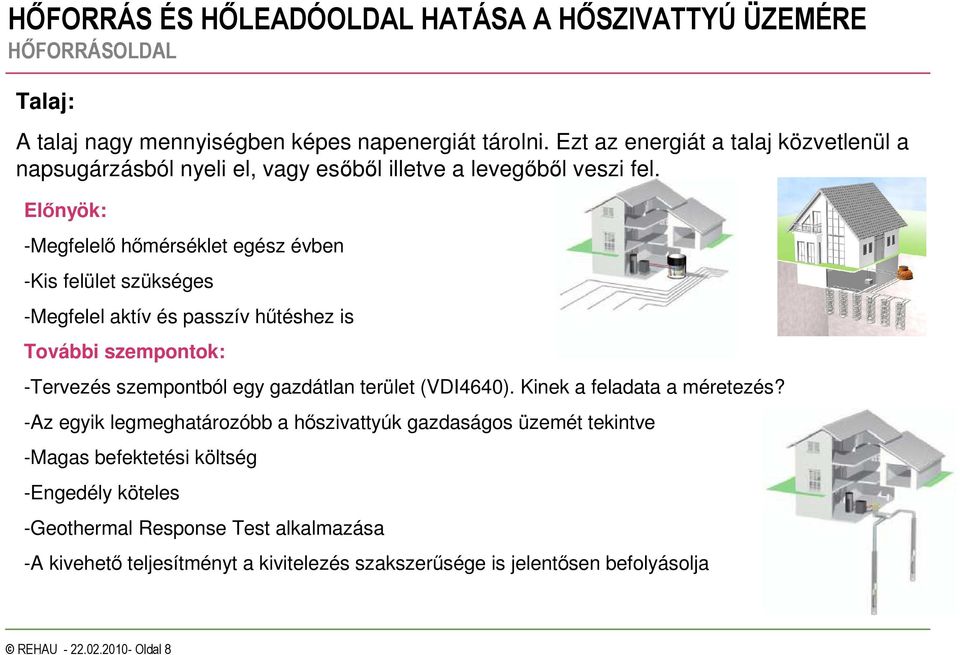 Elınyök: -Megfelelı hımérséklet egész évben -Kis felület szükséges -Megfelel aktív és passzív hőtéshez is További szempontok: -Tervezés szempontból egy gazdátlan